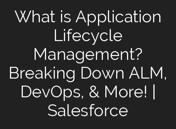What is Application Lifecycle Management? Breaking Down ALM, DevOps, & More! | Salesforce