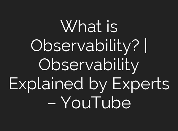 What is Observability? | Observability Explained by Experts – YouTube