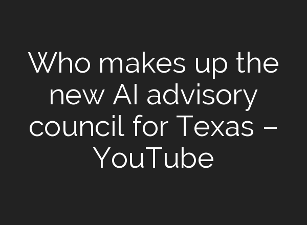 Who makes up the new <b>AI</b> advisory council for Texas – YouTube