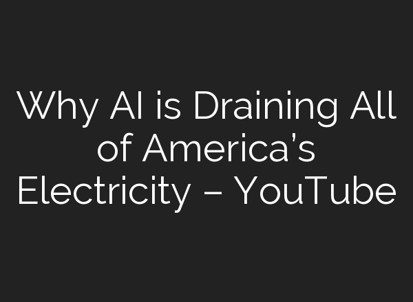 Why <b>AI</b> is Draining All of America’s Electricity – YouTube
