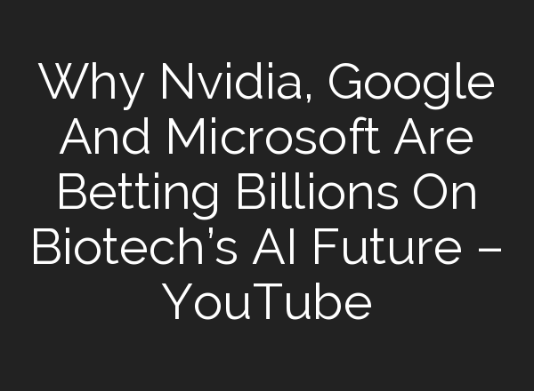Why Nvidia, Google And Microsoft Are Betting Billions On Biotech’s <b>AI</b> Future – YouTube
