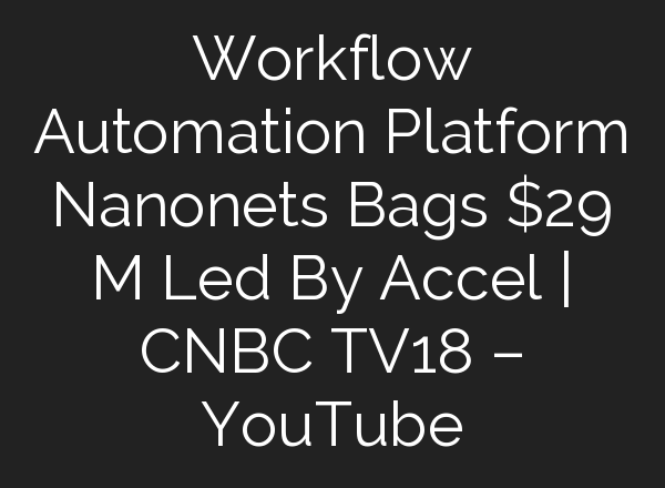 Workflow Automation Platform Nanonets Bags $29 M Led By Accel | CNBC TV18 – YouTube