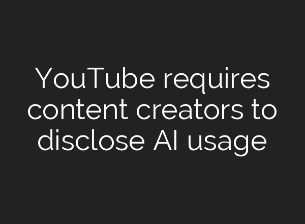 YouTube requires content creators to disclose <b>AI</b> usage