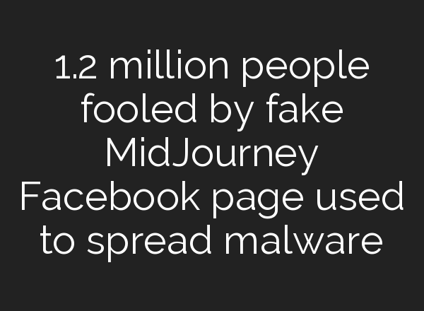1.2 million people fooled by fake <b>MidJourney</b> Facebook page used to spread malware