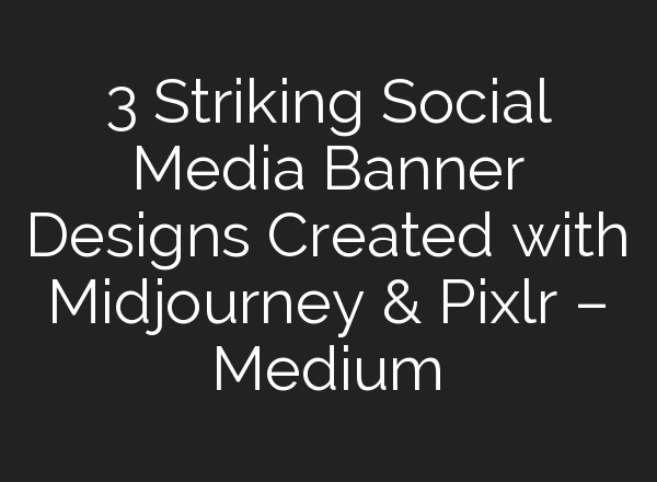 3 Striking Social Media Banner Designs Created with <b>Midjourney</b> & Pixlr – Medium