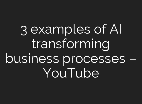 3 examples of <b>AI</b> transforming business processes – YouTube