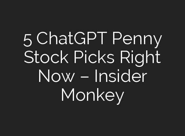 5 <b>ChatGPT</b> Penny Stock Picks Right Now – Insider Monkey