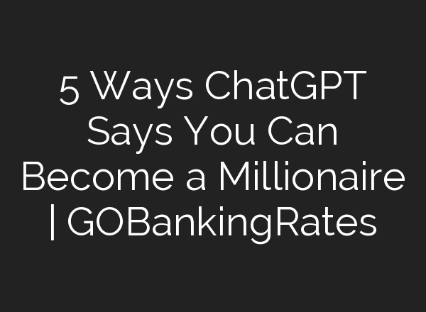 5 Ways <b>ChatGPT</b> Says You Can Become a Millionaire | GOBankingRates