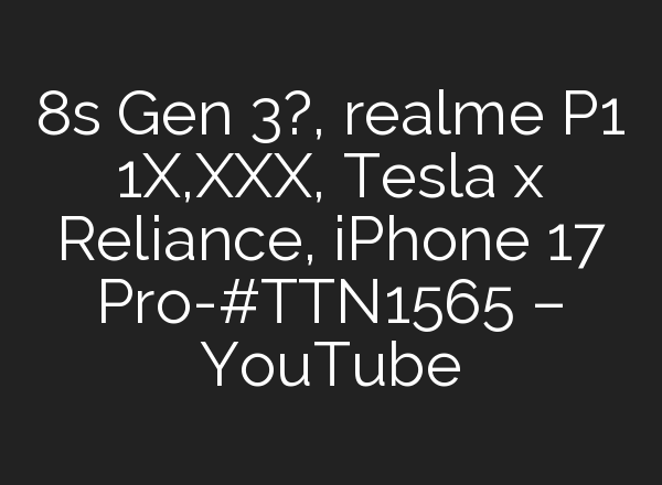 8s Gen 3?, realme P1 1X,XXX, Tesla x Reliance, iPhone 17 Pro-#TTN1565 – YouTube