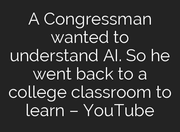 A Congressman wanted to understand <b>AI</b>. So he went back to a college classroom to learn – YouTube