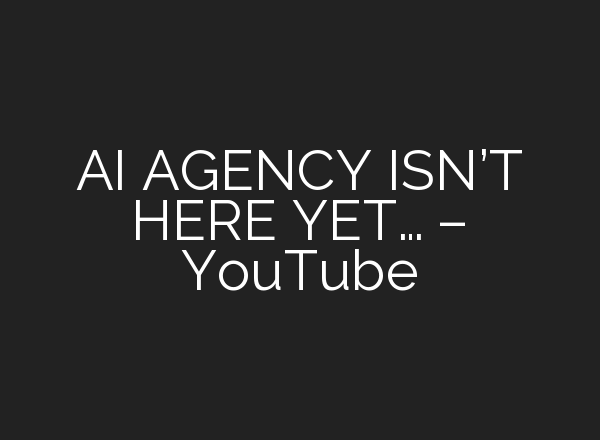<b>AI</b> AGENCY ISN’T HERE YET… – YouTube