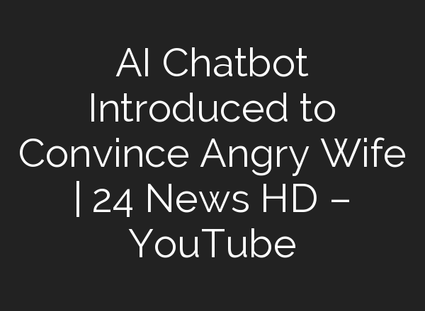 <b>AI</b> Chatbot Introduced to Convince Angry Wife | 24 News HD – YouTube