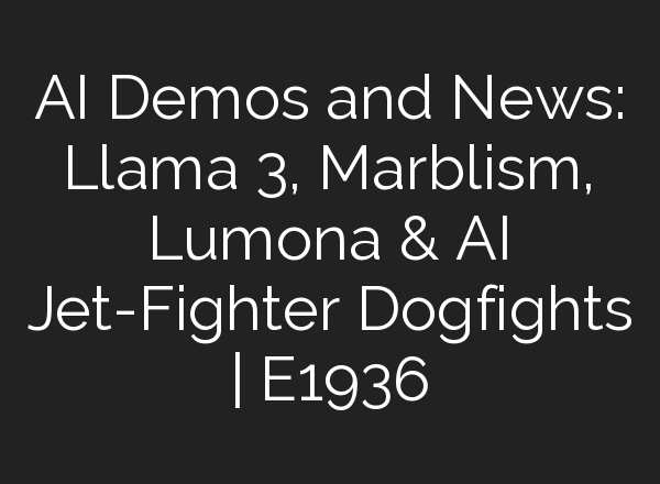 <b>AI</b> Demos and News: Llama 3, Marblism, Lumona & <b>AI</b> Jet-Fighter Dogfights | E1936