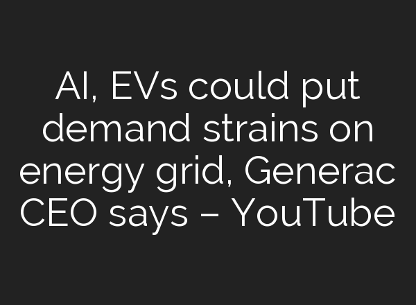 <b>AI</b>, EVs could put demand strains on energy grid, Generac CEO says – YouTube