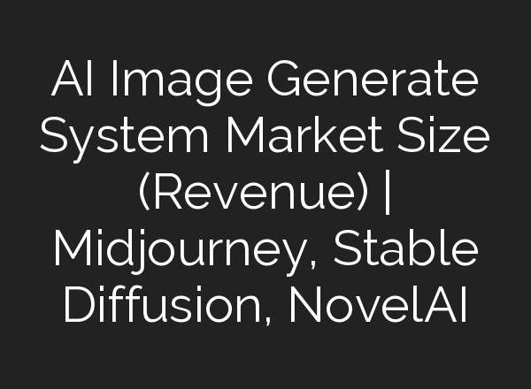 AI Image Generate System Market Size (Revenue) | <b>Midjourney</b>, Stable Diffusion, NovelAI