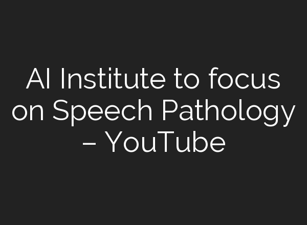<b>AI</b> Institute to focus on Speech Pathology – YouTube
