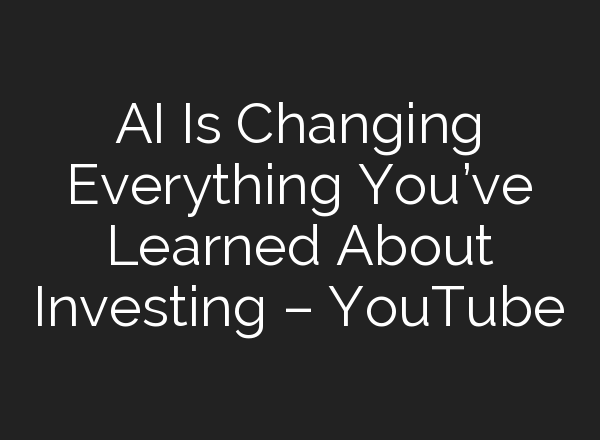 <b>AI</b> Is Changing Everything You’ve Learned About Investing – YouTube