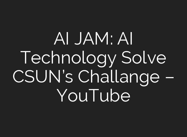 <b>AI</b> JAM: <b>AI</b> Technology Solve CSUN’s Challange – YouTube