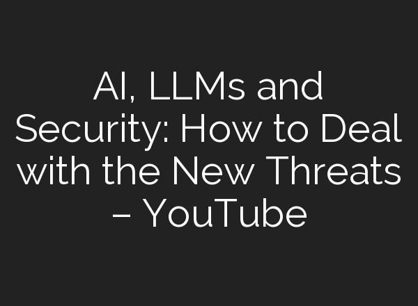 <b>AI</b>, LLMs and Security: How to Deal with the New Threats – YouTube