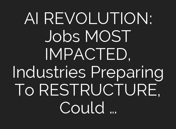 <b>AI</b> REVOLUTION: Jobs MOST IMPACTED, Industries Preparing To RESTRUCTURE, Could …