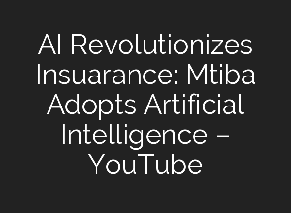 <b>AI</b> Revolutionizes Insuarance: Mtiba Adopts Artificial Intelligence – YouTube