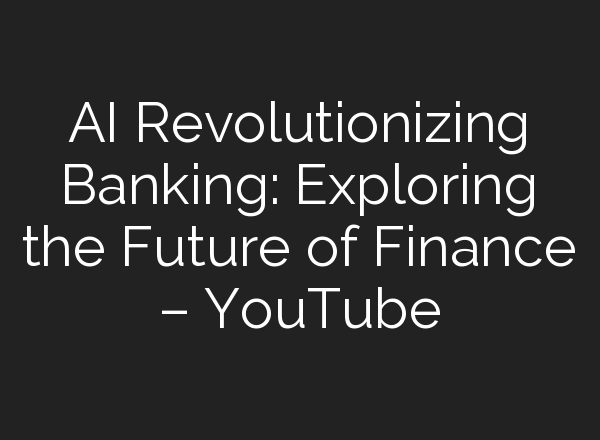 <b>AI</b> Revolutionizing Banking: Exploring the Future of Finance – YouTube