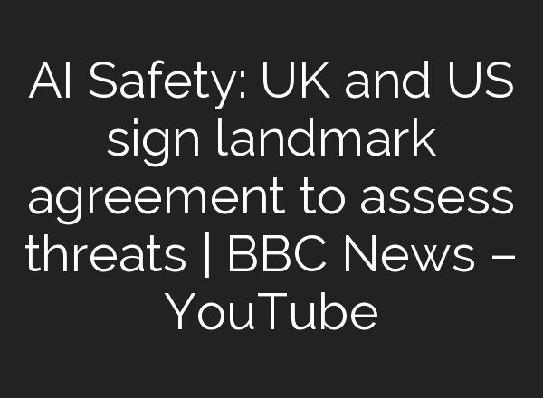 <b>AI</b> Safety: UK and US sign landmark agreement to assess threats | BBC News – YouTube