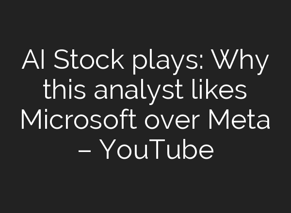 <b>AI</b> Stock plays: Why this analyst likes Microsoft over Meta – YouTube