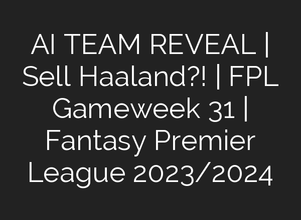 <b>AI</b> TEAM REVEAL | Sell Haaland?! | FPL Gameweek 31 | Fantasy Premier League 2023/2024