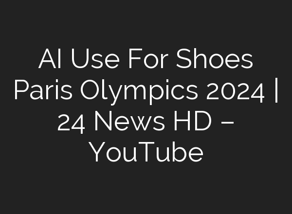 <b>AI</b> Use For Shoes Paris Olympics 2024 | 24 News HD – YouTube