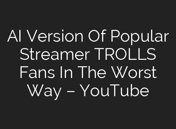 <b>AI</b> Version Of Popular Streamer TROLLS Fans In The Worst Way – YouTube