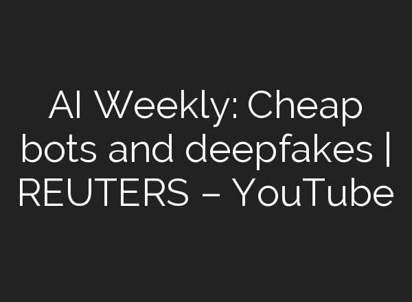 <b>AI</b> Weekly: Cheap bots and deepfakes | REUTERS – YouTube