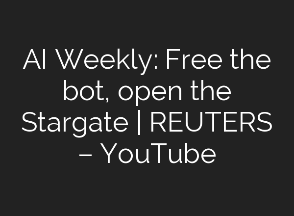 <b>AI</b> Weekly: Free the bot, open the Stargate | REUTERS – YouTube
