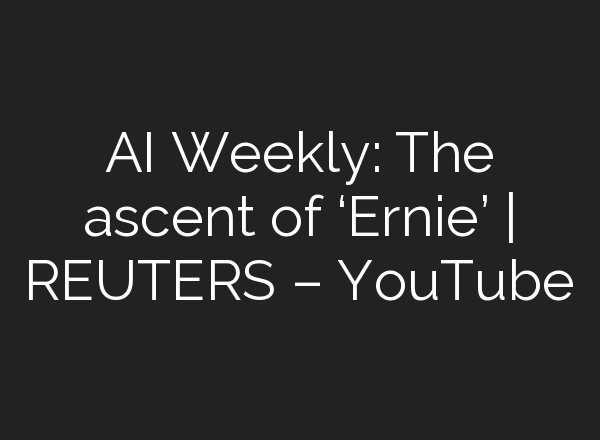 <b>AI</b> Weekly: The ascent of ‘Ernie’ | REUTERS – YouTube