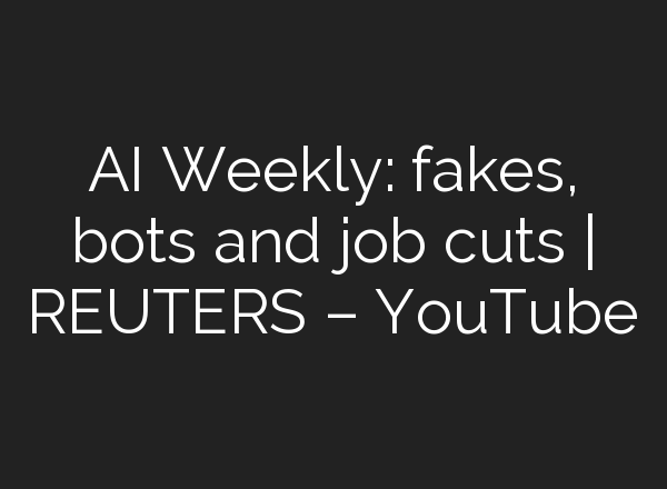 <b>AI</b> Weekly: fakes, bots and job cuts | REUTERS – YouTube