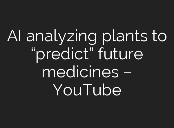 <b>AI</b> analyzing plants to “predict” future medicines – YouTube
