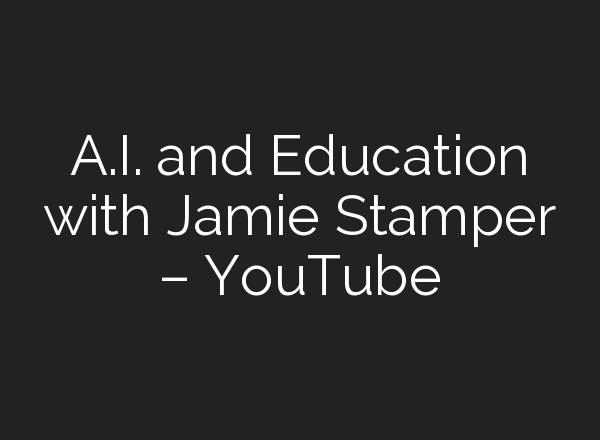 <b>A.I.</b> and Education with Jamie Stamper – YouTube