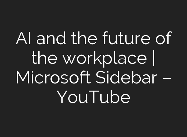 <b>AI</b> and the future of the workplace | Microsoft Sidebar – YouTube