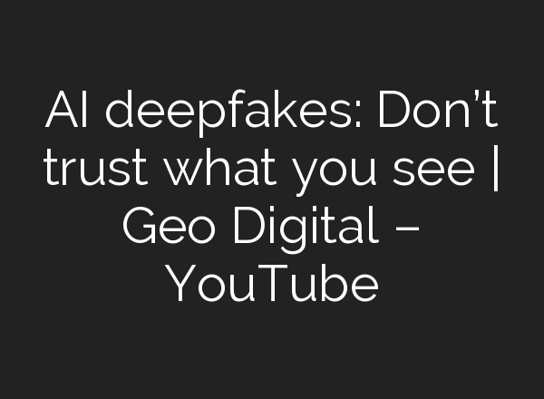 <b>AI</b> deepfakes: Don’t trust what you see | Geo Digital – YouTube