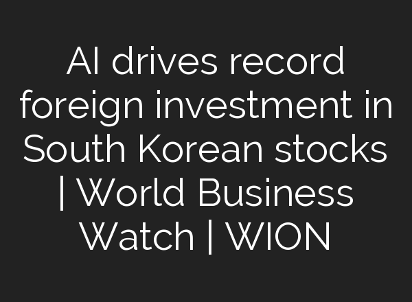 <b>AI</b> drives record foreign investment in South Korean stocks | World Business Watch | WION