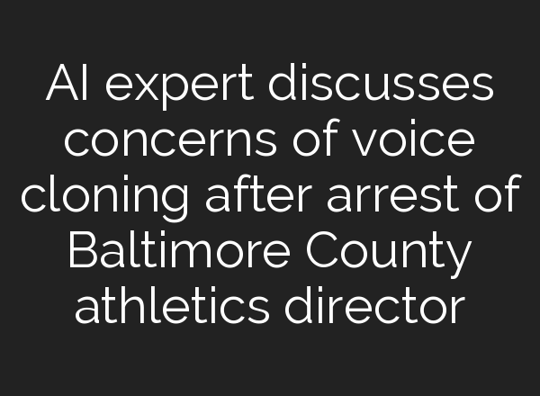 <b>AI</b> expert discusses concerns of voice cloning after arrest of Baltimore County athletics director