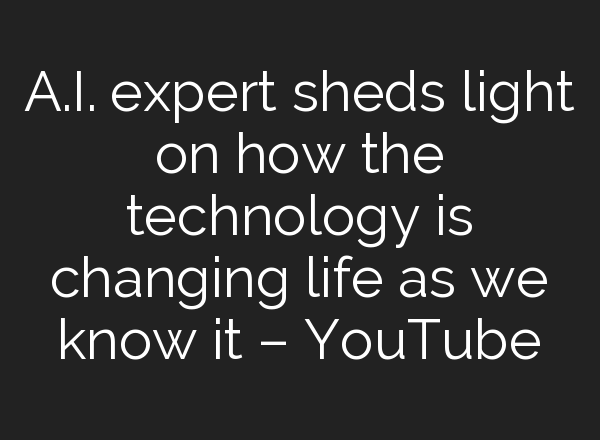 <b>A.I.</b> expert sheds light on how the technology is changing life as we know it – YouTube