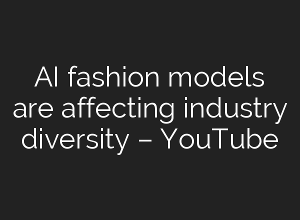 <b>AI</b> fashion models are affecting industry diversity – YouTube