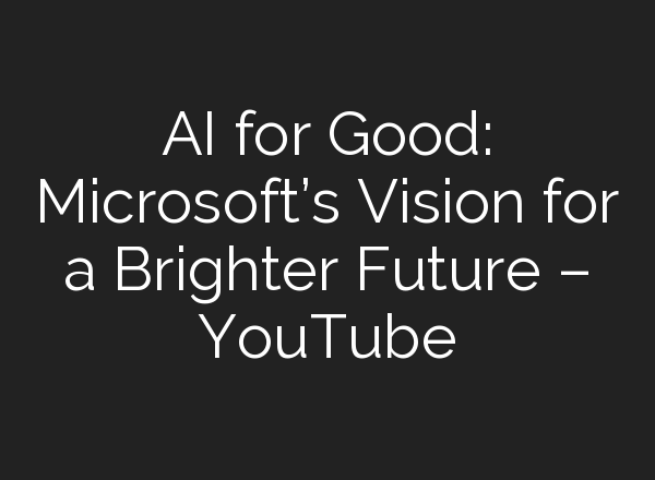 <b>AI</b> for Good: Microsoft’s Vision for a Brighter Future – YouTube