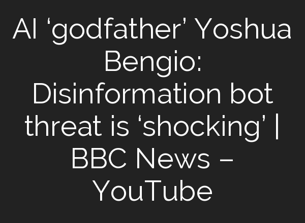<b>AI</b> ‘godfather’ Yoshua Bengio: Disinformation bot threat is ‘shocking’ | BBC News – YouTube