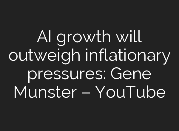 <b>AI</b> growth will outweigh inflationary pressures: Gene Munster – YouTube