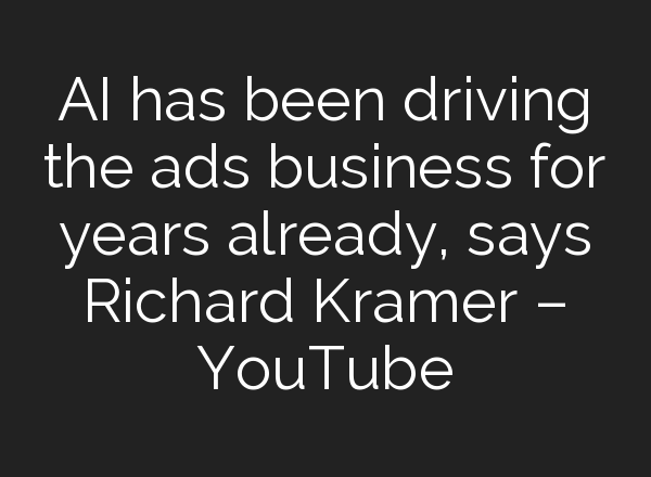 <b>AI</b> has been driving the ads business for years already, says Richard Kramer – YouTube