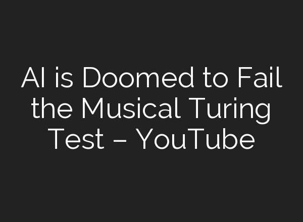 <b>AI</b> is Doomed to Fail the Musical Turing Test – YouTube