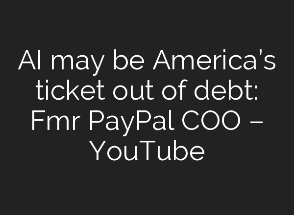 <b>AI</b> may be America’s ticket out of debt: Fmr PayPal COO – YouTube