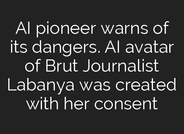 <b>AI</b> pioneer warns of its dangers. <b>AI</b> avatar of Brut Journalist Labanya was created with her consent